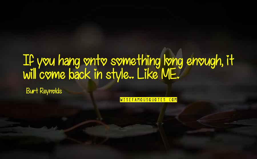 Reynolds Quotes By Burt Reynolds: If you hang onto something long enough, it