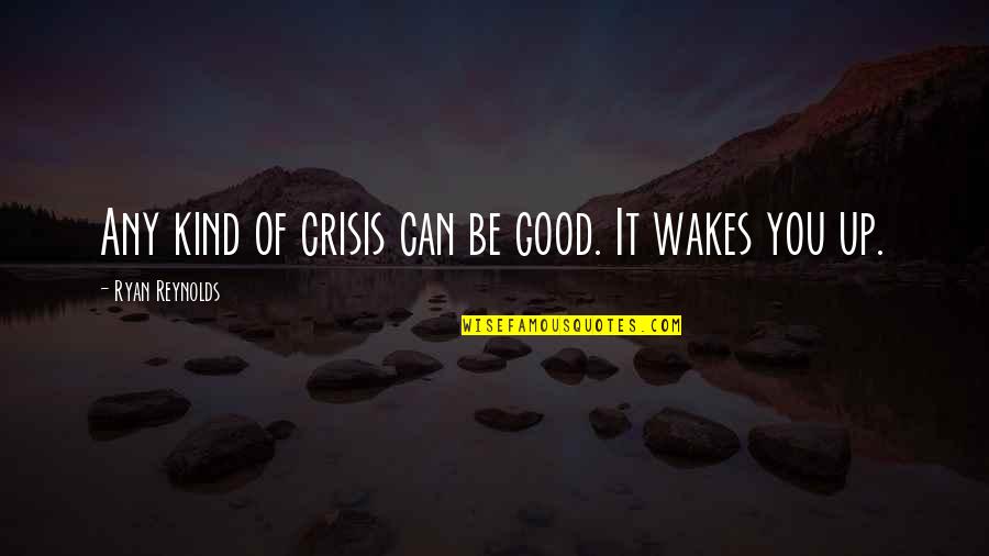 Reynolds Quotes By Ryan Reynolds: Any kind of crisis can be good. It Reynolds Quotes By Ryan Reynolds: Any kind of crisis can be good. It