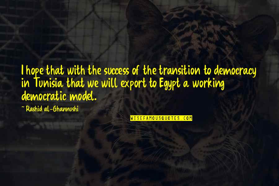 Reynouard Vincent Quotes By Rashid Al-Ghannushi: I hope that with the success of the Reynouard Vincent Quotes By Rashid Al-Ghannushi: I hope that with the success of the