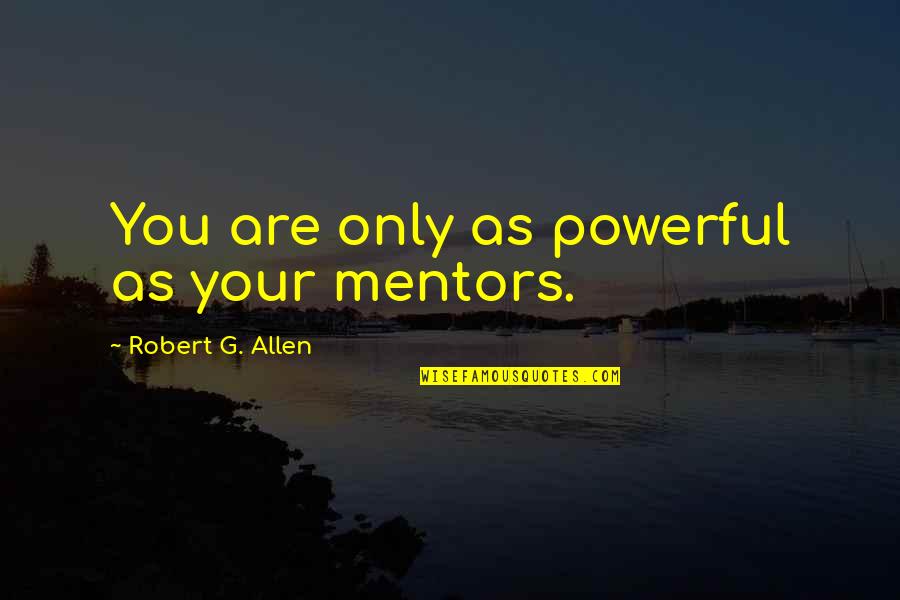 Reynstein Quotes By Robert G. Allen: You are only as powerful as your mentors.