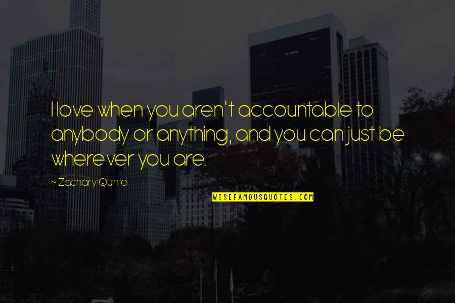 Reyntiens Quotes By Zachary Quinto: I love when you aren't accountable to anybody