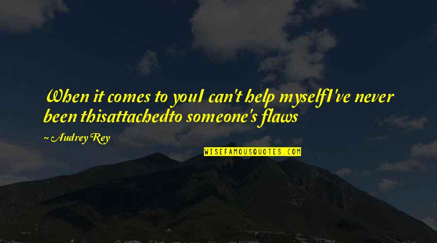 Rey's Quotes By Audrey Rey: When it comes to youI can't help myselfI've