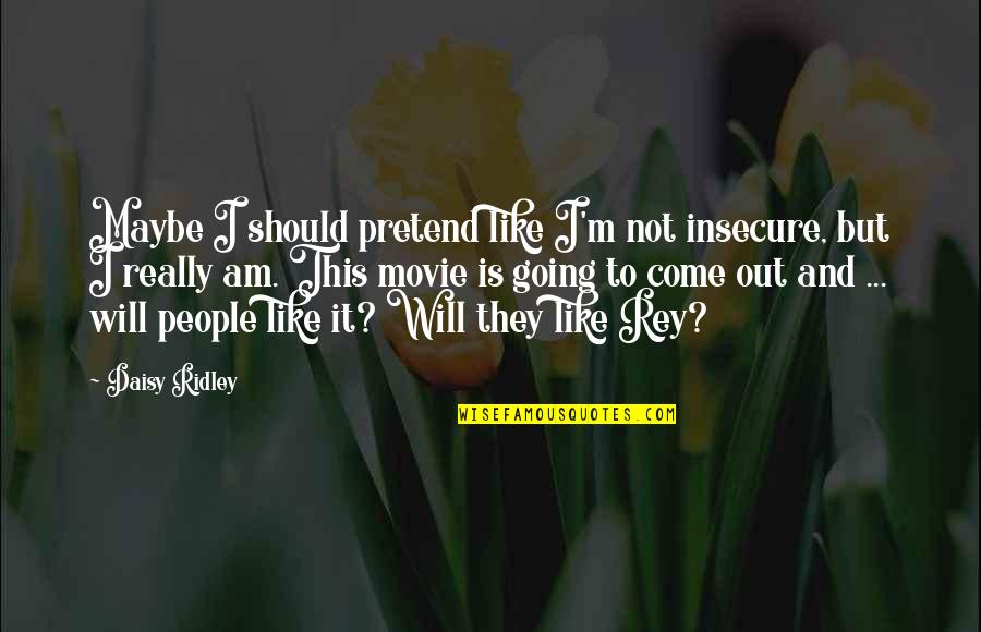 Rey's Quotes By Daisy Ridley: Maybe I should pretend like I'm not insecure, Rey's Quotes By Daisy Ridley: Maybe I should pretend like I'm not insecure,