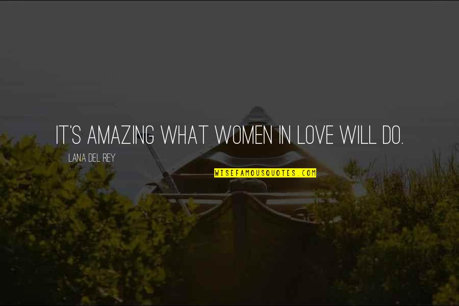 Rey's Quotes By Lana Del Rey: It's amazing what women in love will do. Rey's Quotes By Lana Del Rey: It's amazing what women in love will do.