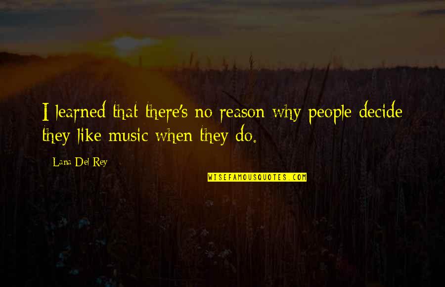 Rey's Quotes By Lana Del Rey: I learned that there's no reason why people