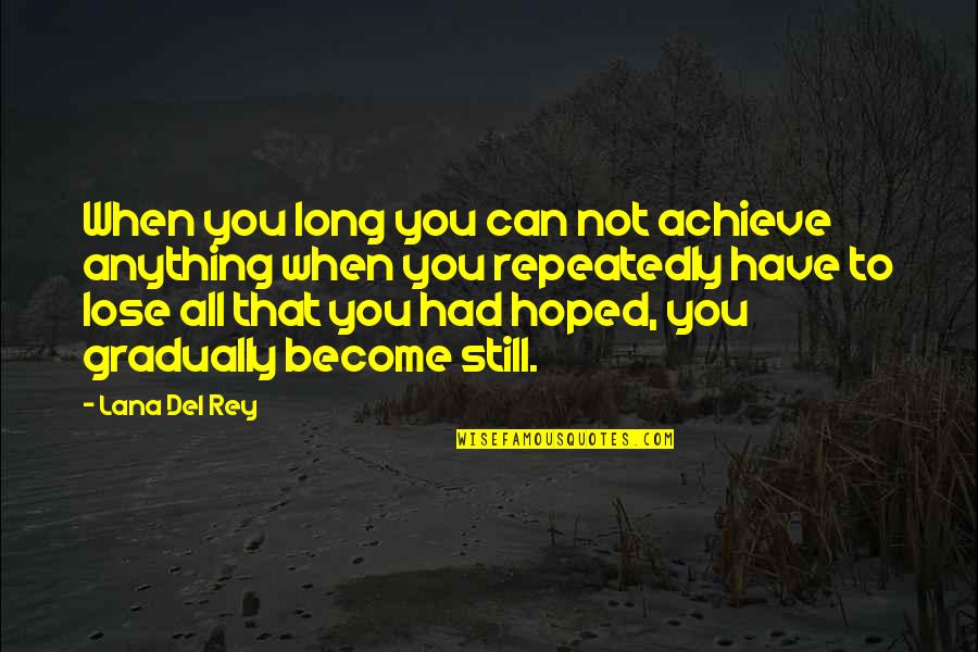 Rey's Quotes By Lana Del Rey: When you long you can not achieve anything Rey's Quotes By Lana Del Rey: When you long you can not achieve anything