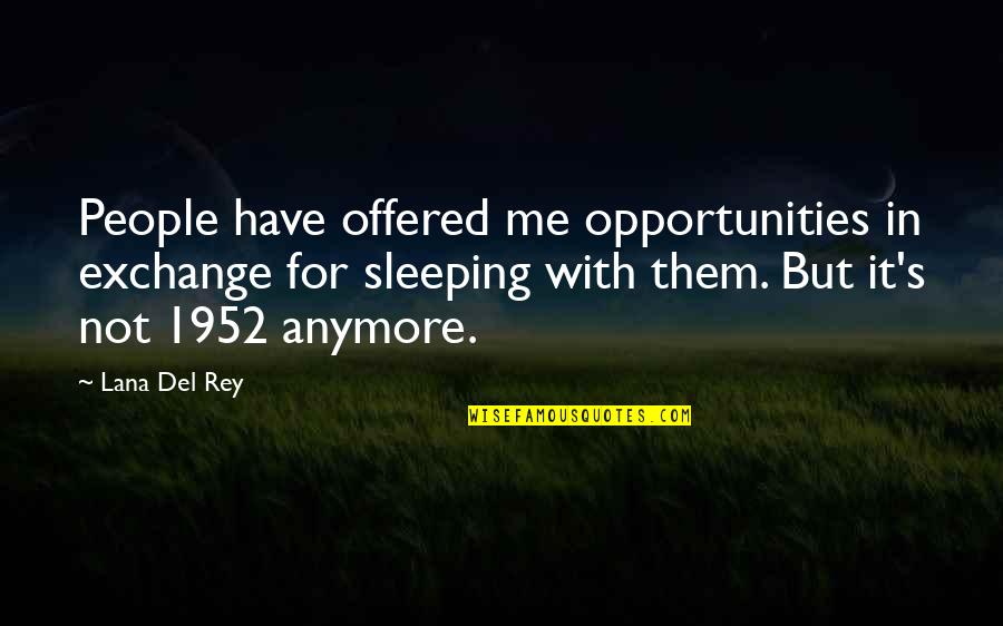 Rey's Quotes By Lana Del Rey: People have offered me opportunities in exchange for Rey's Quotes By Lana Del Rey: People have offered me opportunities in exchange for