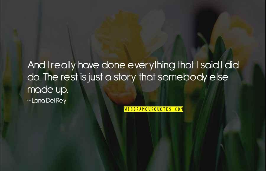 Rey's Quotes By Lana Del Rey: And I really have done everything that I Rey's Quotes By Lana Del Rey: And I really have done everything that I