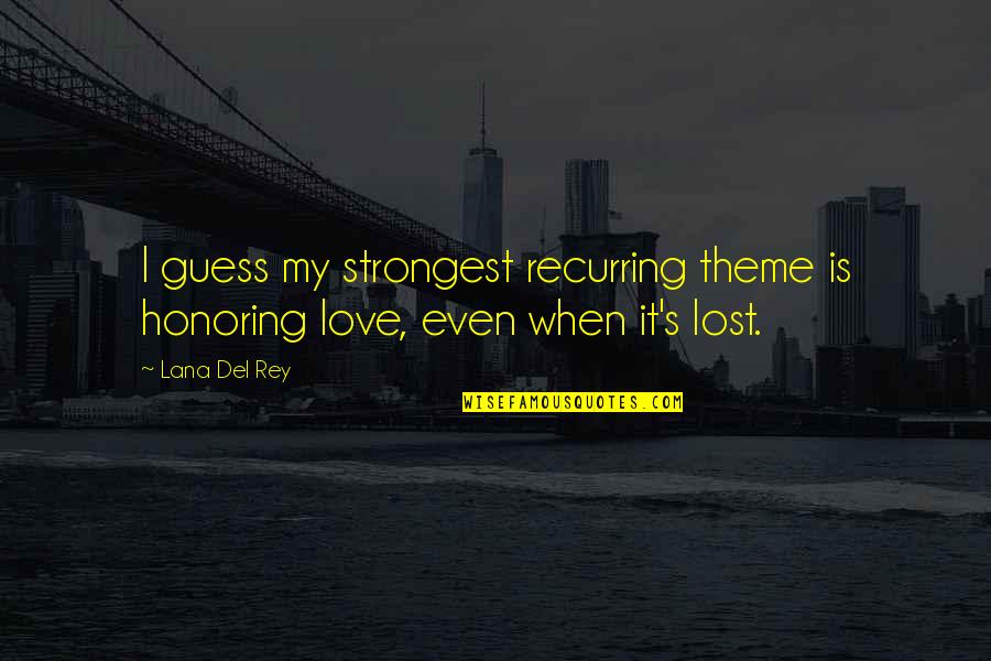 Rey's Quotes By Lana Del Rey: I guess my strongest recurring theme is honoring
