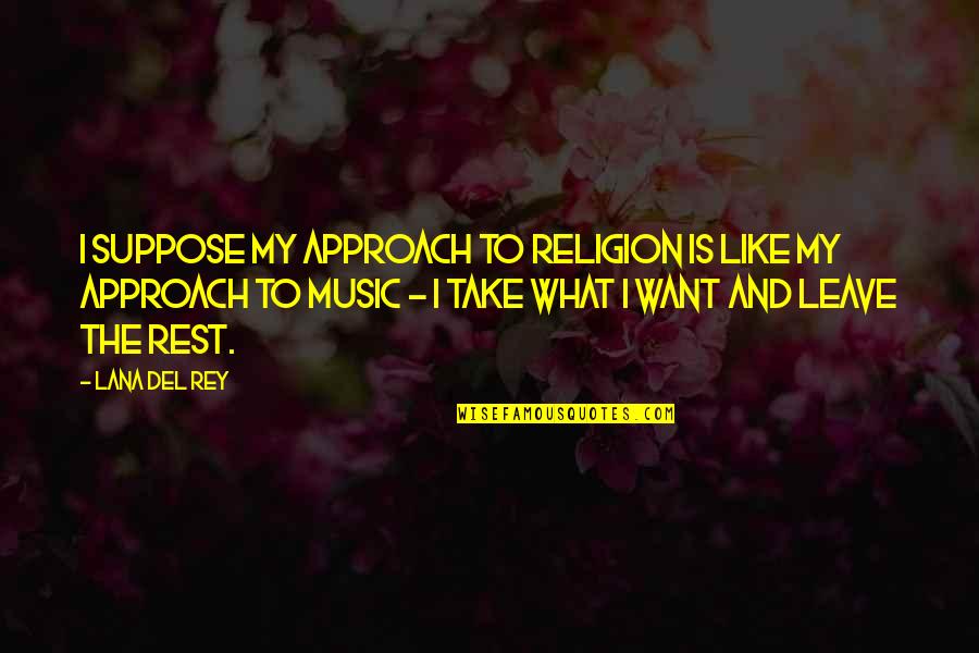 Rey's Quotes By Lana Del Rey: I suppose my approach to religion is like Rey's Quotes By Lana Del Rey: I suppose my approach to religion is like
