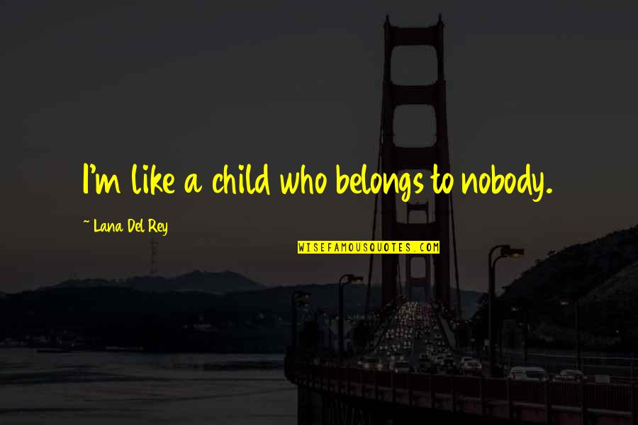 Rey's Quotes By Lana Del Rey: I'm like a child who belongs to nobody. Rey's Quotes By Lana Del Rey: I'm like a child who belongs to nobody.