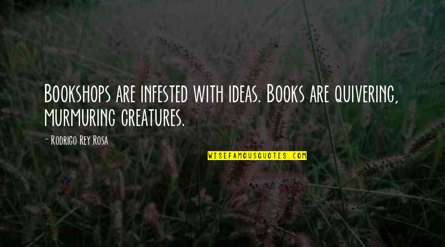 Rey's Quotes By Rodrigo Rey Rosa: Bookshops are infested with ideas. Books are quivering, Rey's Quotes By Rodrigo Rey Rosa: Bookshops are infested with ideas. Books are quivering,