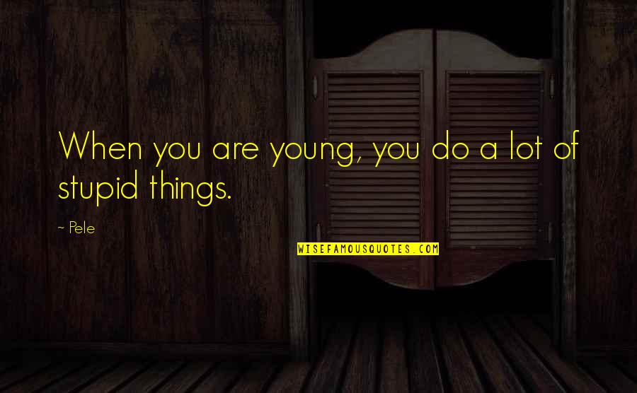 Rez Cov Quotes By Pele: When you are young, you do a lot