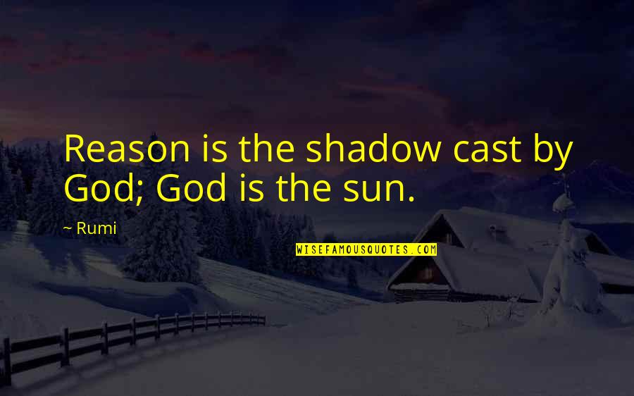 Rez Cov Quotes By Rumi: Reason is the shadow cast by God; God