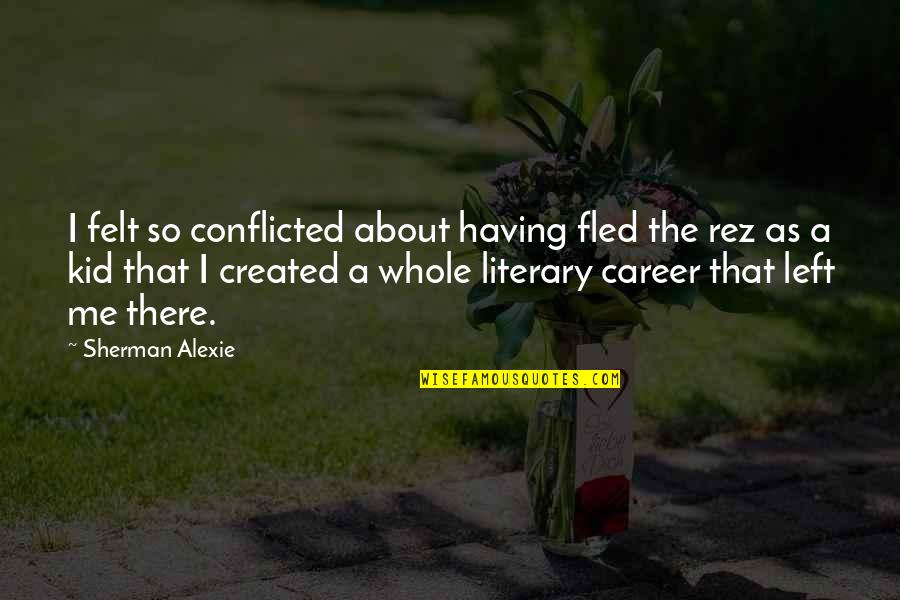 Rez Cov Quotes By Sherman Alexie: I felt so conflicted about having fled the Rez Cov Quotes By Sherman Alexie: I felt so conflicted about having fled the