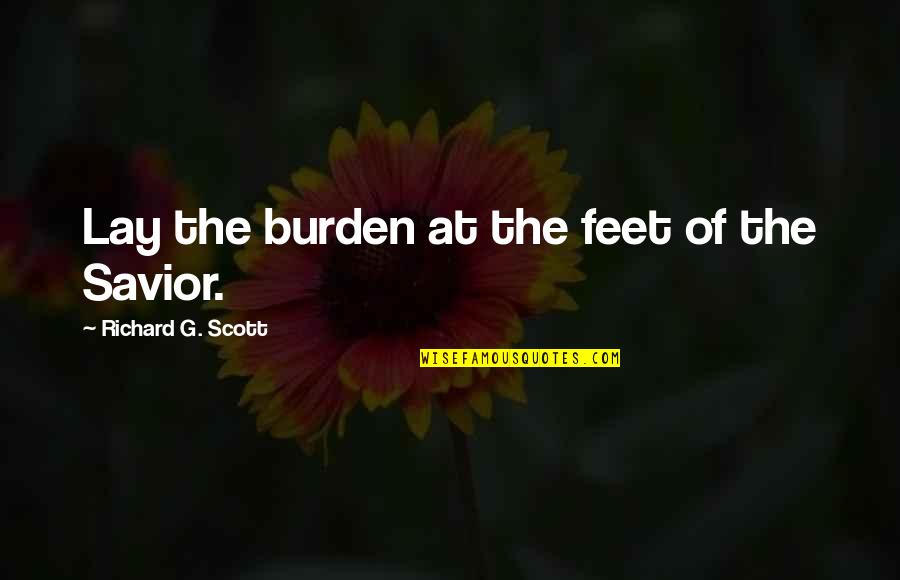 Rez Sisters Quotes By Richard G. Scott: Lay the burden at the feet of the