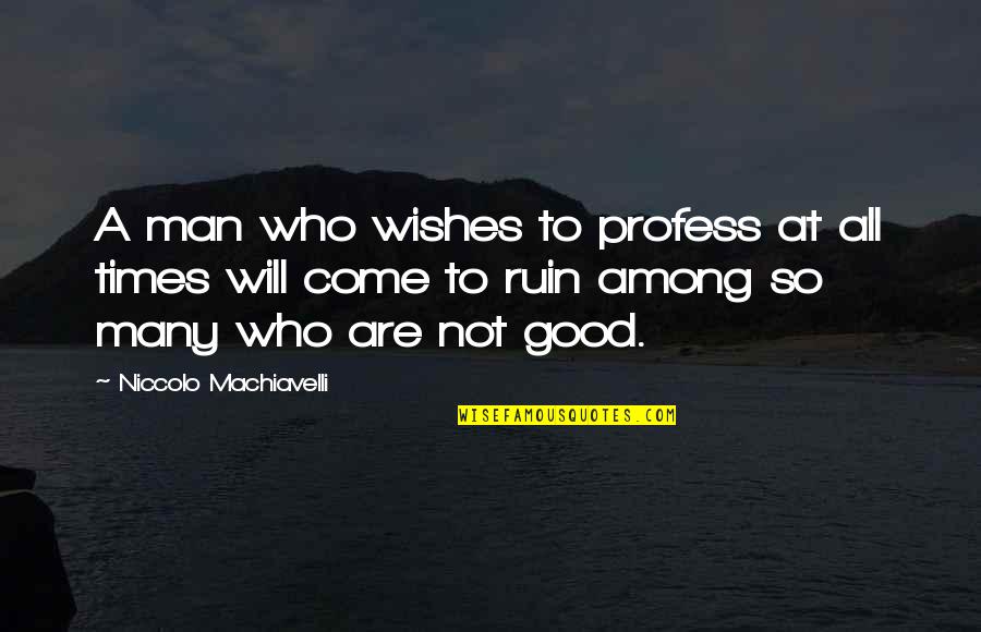 Reza Band Quotes By Niccolo Machiavelli: A man who wishes to profess at all