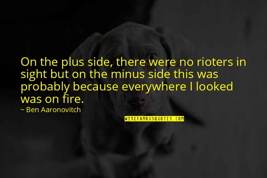 Reza Khan Quotes By Ben Aaronovitch: On the plus side, there were no rioters Reza Khan Quotes By Ben Aaronovitch: On the plus side, there were no rioters