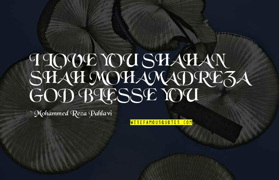 Reza Pahlavi Quotes By Mohammed Reza Pahlavi: I LOVE YOU SHAHAN SHAH MOHAMADREZA GOD BLESSE