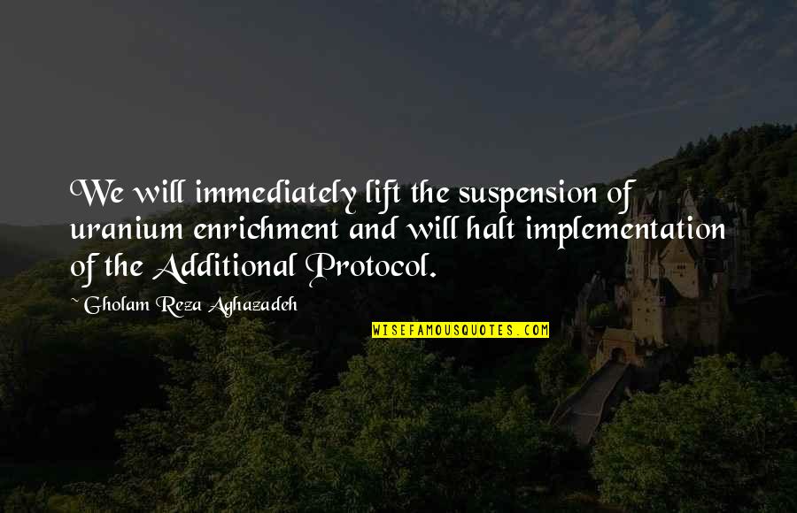 Reza Quotes By Gholam Reza Aghazadeh: We will immediately lift the suspension of uranium