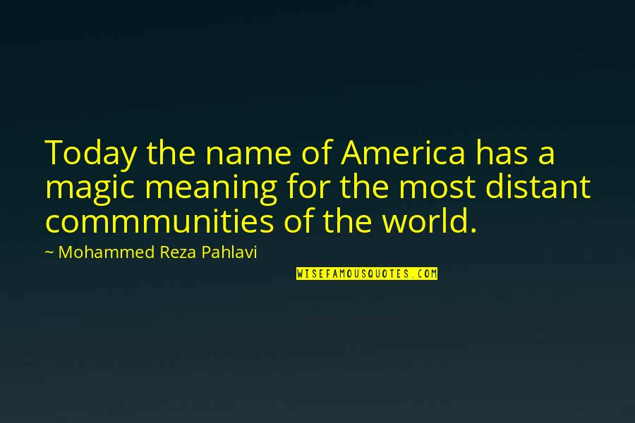 Reza Quotes By Mohammed Reza Pahlavi: Today the name of America has a magic