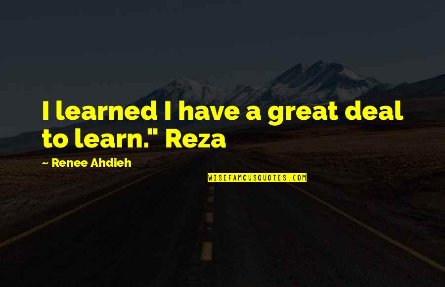 Reza Quotes By Renee Ahdieh: I learned I have a great deal to