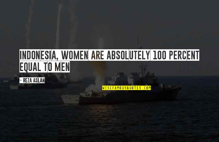 Reza Quotes By Reza Aslan: Indonesia, women are absolutely 100 percent equal to