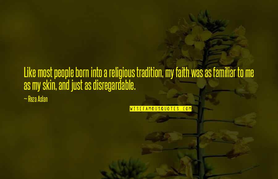 Reza Quotes By Reza Aslan: Like most people born into a religious tradition,
