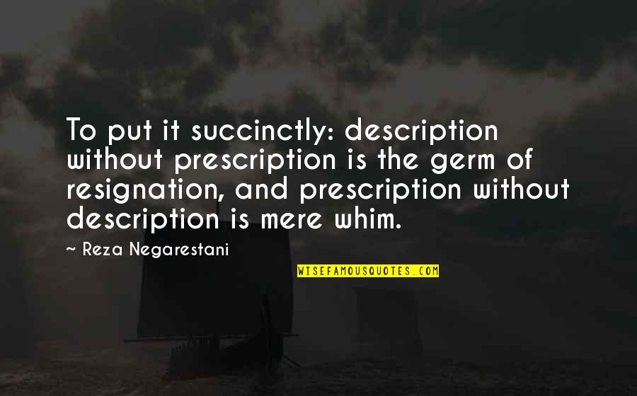 Reza Quotes By Reza Negarestani: To put it succinctly: description without prescription is