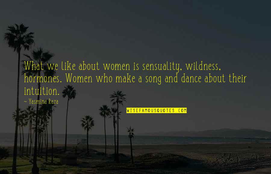 Reza Quotes By Yasmina Reza: What we like about women is sensuality, wildness,