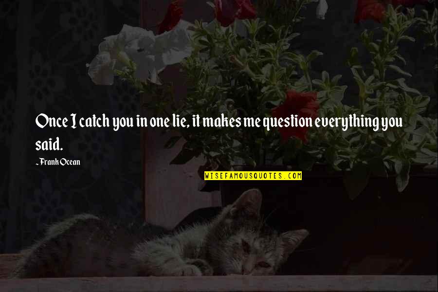 Reza Rahadian Quotes By Frank Ocean: Once I catch you in one lie, it