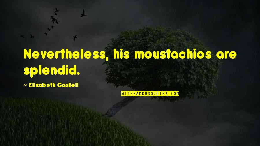 Rezadora Quotes By Elizabeth Gaskell: Nevertheless, his moustachios are splendid. Rezadora Quotes By Elizabeth Gaskell: Nevertheless, his moustachios are splendid.