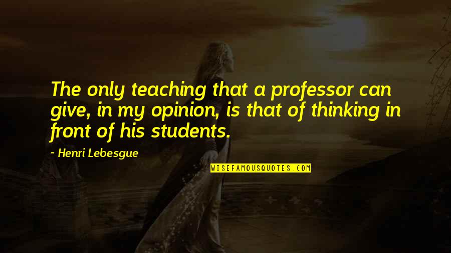 Rezai Family Quotes By Henri Lebesgue: The only teaching that a professor can give,