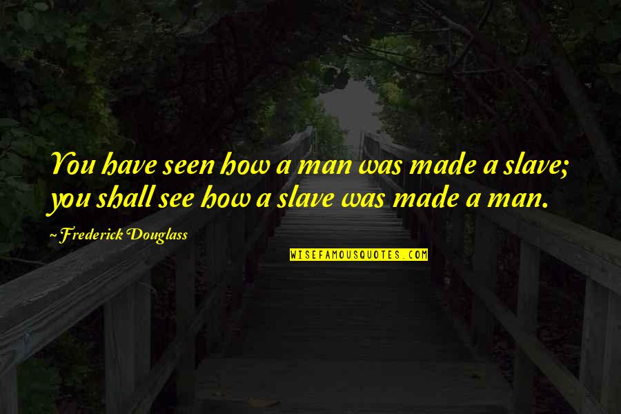 Rezai Weight Quotes By Frederick Douglass: You have seen how a man was made Rezai Weight Quotes By Frederick Douglass: You have seen how a man was made
