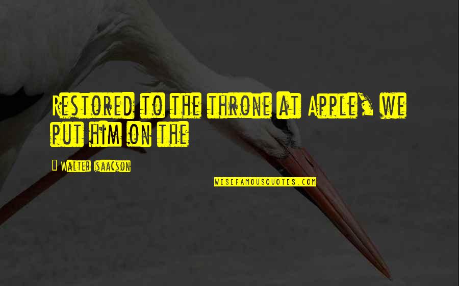Rezaiguia Ryma Quotes By Walter Isaacson: Restored to the throne at Apple, we put Rezaiguia Ryma Quotes By Walter Isaacson: Restored to the throne at Apple, we put