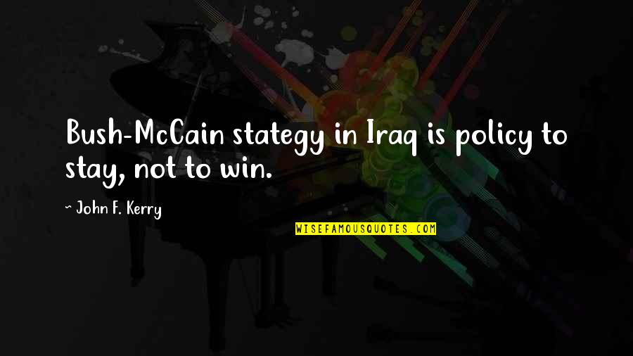 Rezando Por Tu Recuperacion Quotes By John F. Kerry: Bush-McCain stategy in Iraq is policy to stay,