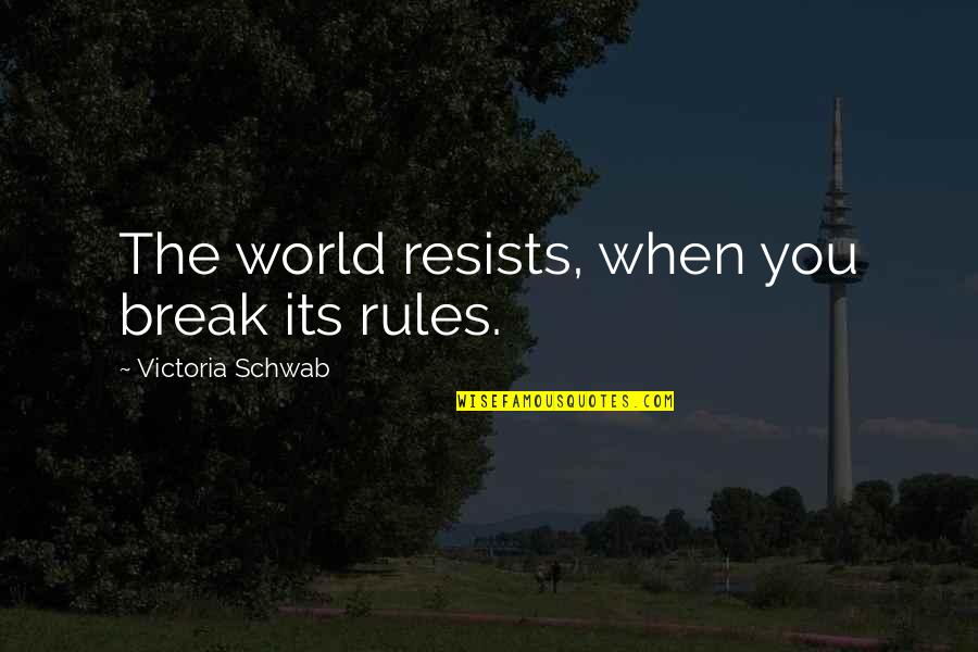 Rezando Por Tu Recuperacion Quotes By Victoria Schwab: The world resists, when you break its rules.