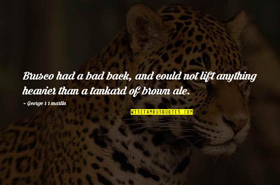 Rezanie Keramickej Quotes By George R R Martin: Brusco had a bad back, and could not