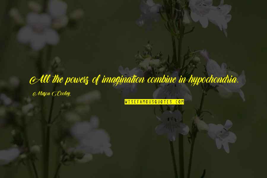 Rezas In Spanish Quotes By Mason Cooley: All the powers of imagination combine in hypochondria. Rezas In Spanish Quotes By Mason Cooley: All the powers of imagination combine in hypochondria.