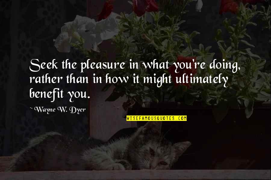 Rezeki Allah Itu Luas Quotes By Wayne W. Dyer: Seek the pleasure in what you're doing, rather Rezeki Allah Itu Luas Quotes By Wayne W. Dyer: Seek the pleasure in what you're doing, rather