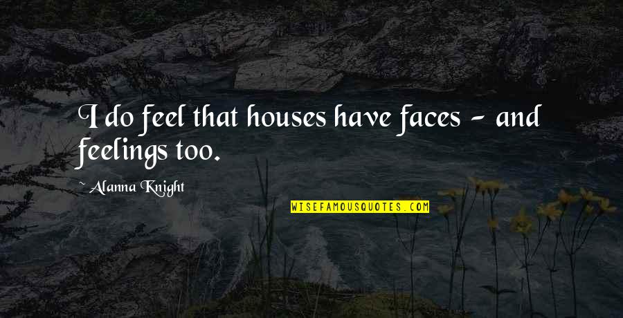 Rezeki Sudah Diatur Quotes By Alanna Knight: I do feel that houses have faces - Rezeki Sudah Diatur Quotes By Alanna Knight: I do feel that houses have faces -