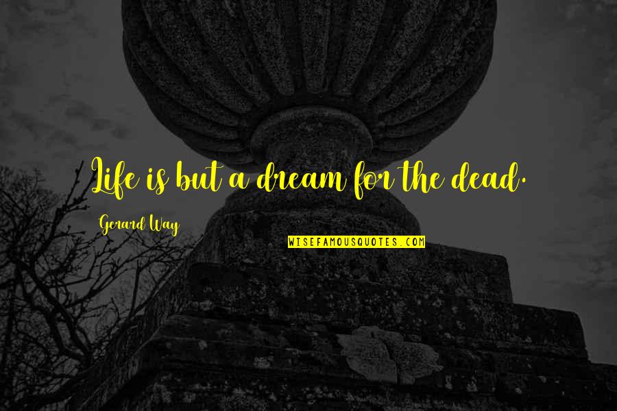 Rezendes Assonet Quotes By Gerard Way: Life is but a dream for the dead. Rezendes Assonet Quotes By Gerard Way: Life is but a dream for the dead.