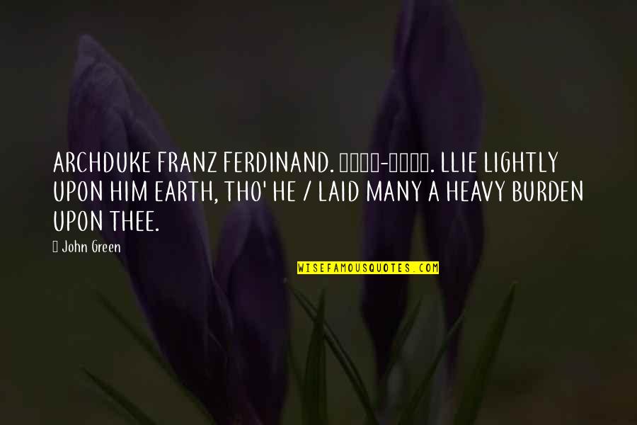 Rezervesdalas24 Quotes By John Green: ARCHDUKE FRANZ FERDINAND. 1863-1914. LLIE LIGHTLY UPON HIM