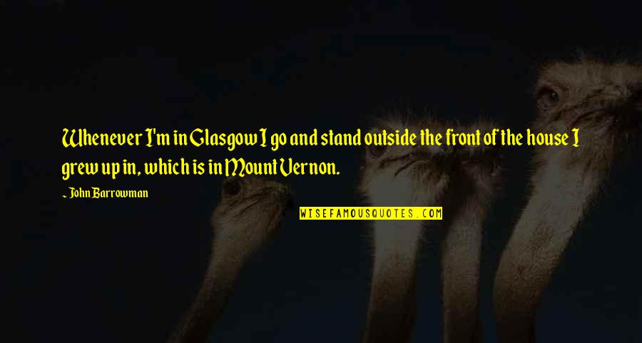Rezg Sek Quotes By John Barrowman: Whenever I'm in Glasgow I go and stand Rezg Sek Quotes By John Barrowman: Whenever I'm in Glasgow I go and stand