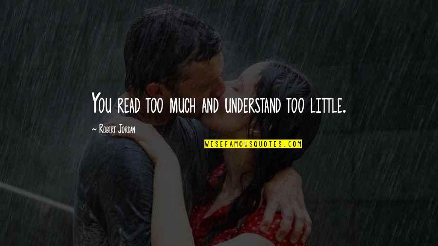 Rezg Sek Quotes By Robert Jordan: You read too much and understand too little. Rezg Sek Quotes By Robert Jordan: You read too much and understand too little.