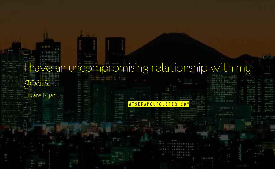 Rezky Febrian Quotes By Diana Nyad: I have an uncompromising relationship with my goals.