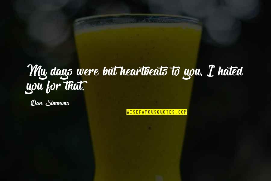 Reznichenko Serhiy Quotes By Dan Simmons: My days were but heartbeats to you. I
