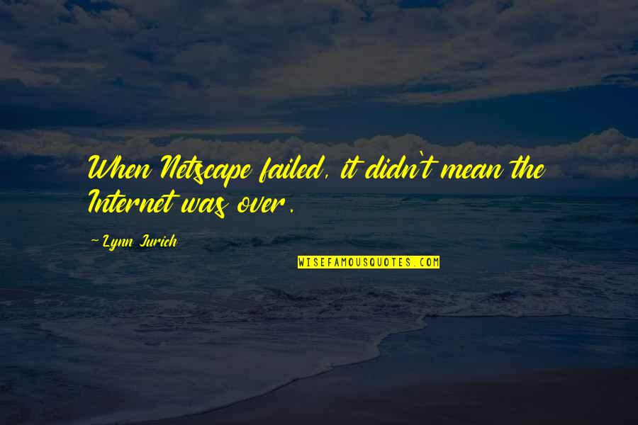 Reznick Quotes By Lynn Jurich: When Netscape failed, it didn't mean the Internet