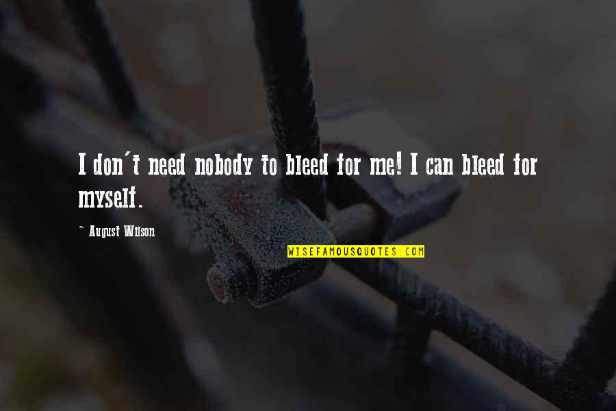 Reznor Garage Quotes By August Wilson: I don't need nobody to bleed for me! Reznor Garage Quotes By August Wilson: I don't need nobody to bleed for me!