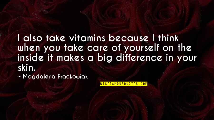 Reznor Garage Quotes By Magdalena Frackowiak: I also take vitamins because I think when Reznor Garage Quotes By Magdalena Frackowiak: I also take vitamins because I think when